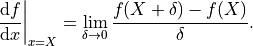 \left. \frac{\text{d} f}{\text{d} x} \right|_{x=X} = \lim_{\delta \to 0} \frac{f(X + \delta) - f(X)}{\delta}.